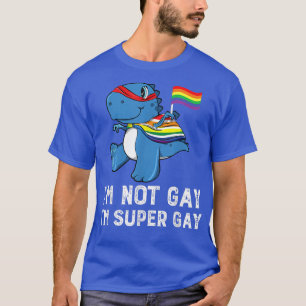 I'm Not Gay I'm Super Gay Cute Dinosaur LGBT Pride T-Shirt