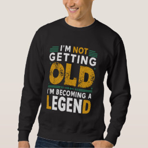 I'm Not Getting Old I'm Becoming A Legend Funny Vi Sweatshirt