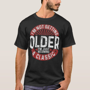 I'm Not Getting Older I'm Becoming A Classic Birth T-Shirt