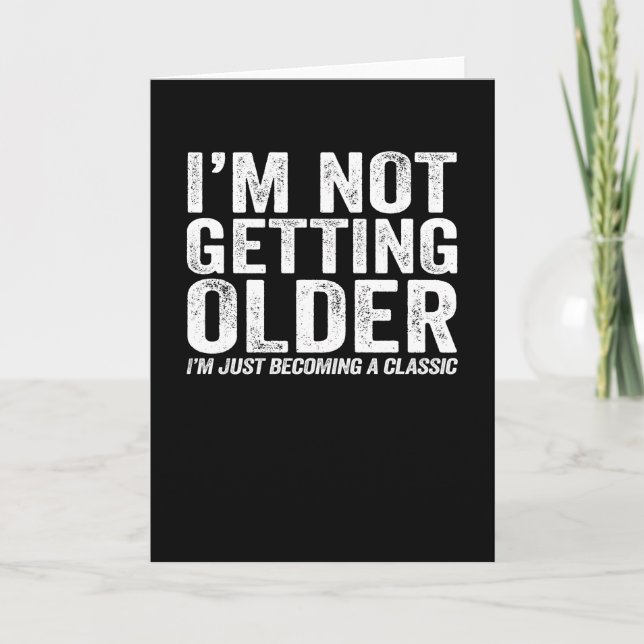 I'm Not Getting Older I'm Just Becoming A Classic Card (Front)