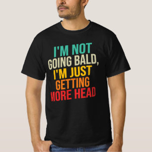 I'm Not Going Bald I'm Getting More Head T-Shirt