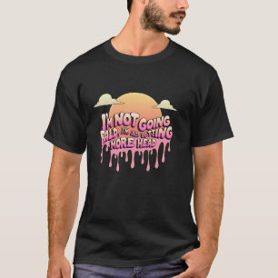 Im Not Going Bald Im Just Getting More Head Funny T-Shirt