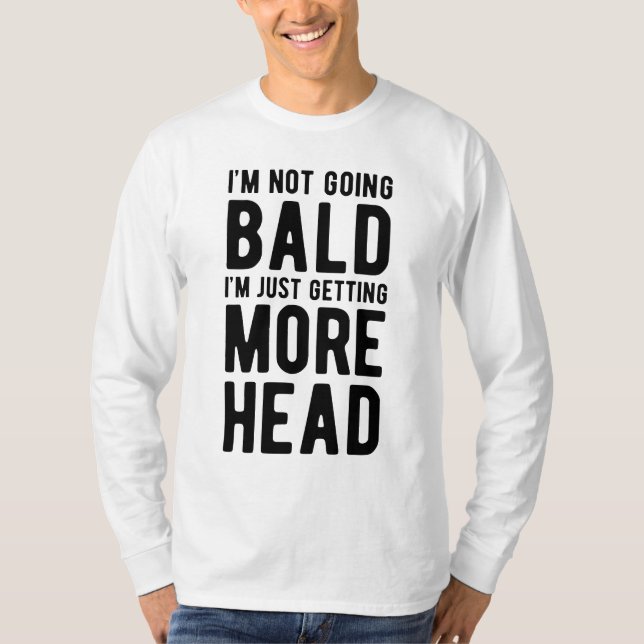 I'm Not Going Bald I'm Just Getting More Head T-Shirt (Front)