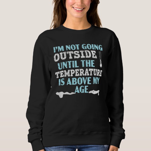 I'm Not Going Outside Until The Temperature Is Abo Sweatshirt (Front)