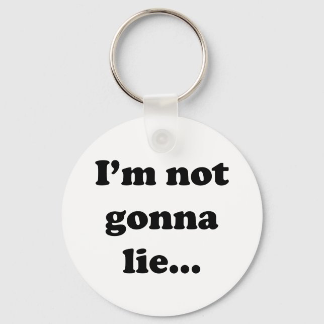 I'm not gonna lie... key ring (Front)
