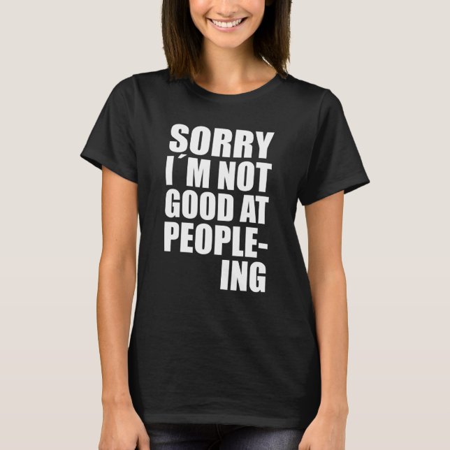 Im Not Good At People-Ing Fun Quote Statement T-Shirt (Front)