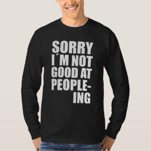 Im Not Good At People-Ing Fun Quote Statement T-Shirt
