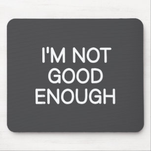I'm Not Good Enough, Funny, Jokes, Sarcastic Sayin Mouse Mat