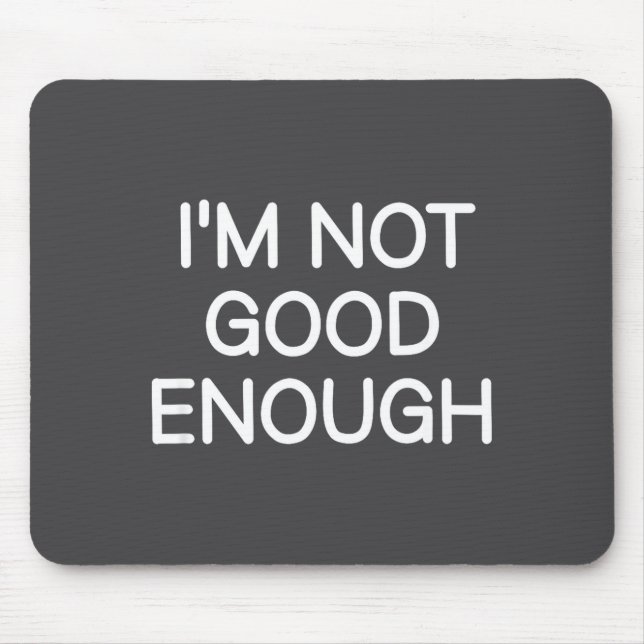 I'm Not Good Enough, Funny, Jokes, Sarcastic Sayin Mouse Mat (Front)