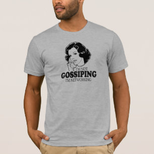 I'M NOT GOSSIPING I'M NETWORKING T-Shirt