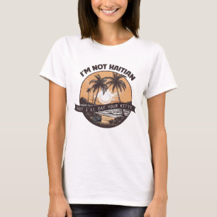 I'm Not Haitian But I'll Eat Your Kitty T-Shirt