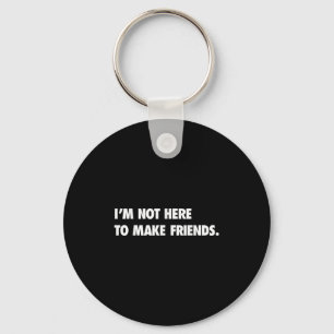 I'm Not Here To Make Friends Humor Sarcastic Gift Key Ring