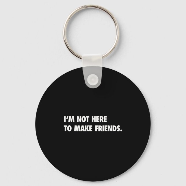 I'm Not Here To Make Friends Humor Sarcastic Gift  Key Ring (Front)