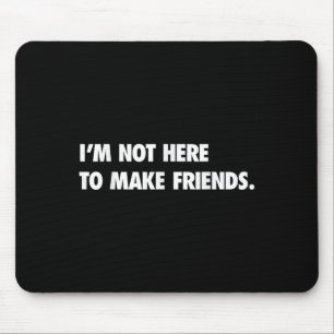 I'm Not Here To Make Friends Humor Sarcastic Gift  Mouse Mat