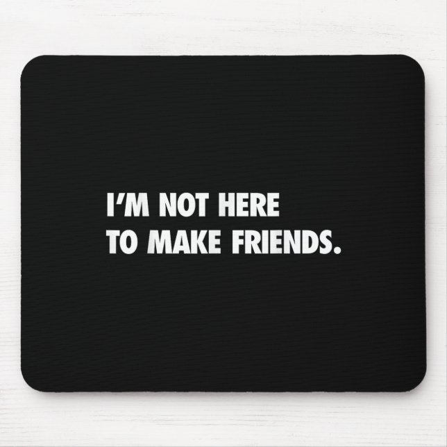 I'm Not Here To Make Friends Humor Sarcastic Gift  Mouse Mat (Front)
