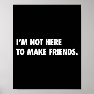 I'm Not Here To Make Friends Humor Sarcastic Gift  Poster