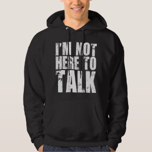 I'm Not Here to Talk Hoodie