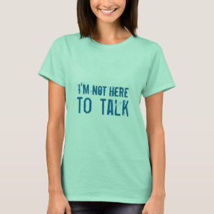 I'm Not Here To Talk - Inspiration T-Shirt