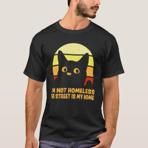 I'm Not Homeless The Street Is My Home Cat Saying T-Shirt