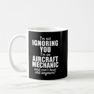 I'm Not Ignoring You I'm An Aircraft Mechanic - Fu Coffee Mug