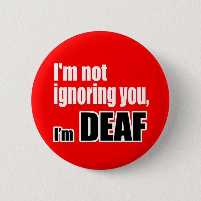 I'm not ignoring you, I'm DEAF 6 Cm Round Badge (Front)