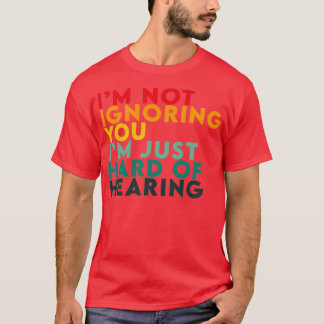 im not ignoring you im hard of hearing Hearing Imp T-Shirt