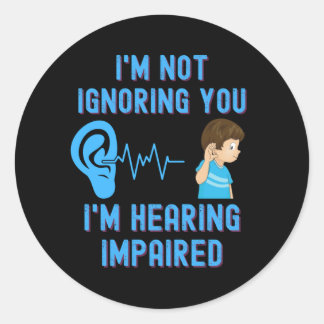 I'm Not Ignoring You I'm Hearing Impaired Classic Round Sticker