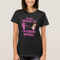 I'm Not Ignoring You I'm Hearing Impaired