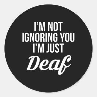 Im Not Ignoring You Im Just Deaf Deaf-mute  Classic Round Sticker