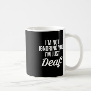 Im Not Ignoring You Im Just Deaf Deaf-Mute  Coffee Mug