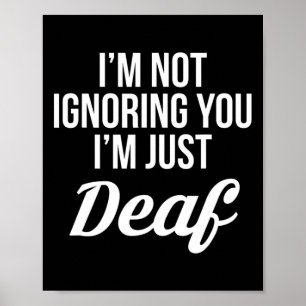 Im Not Ignoring You Im Just Deaf Deaf-mute  Poster