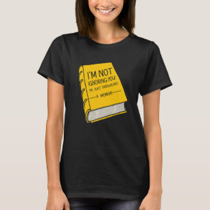 I'm Not Ignoring You I'm just overwhelmed A Memoir T-Shirt