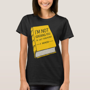 I'm Not Ignoring You I'm just overwhelmed A Memoir T-Shirt