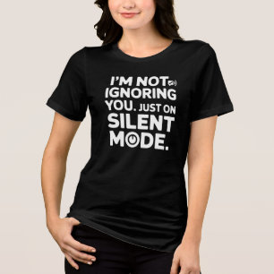 I'm Not Ignoring You, I'm On Silent Mode - Funny Tri-Blend Shirt