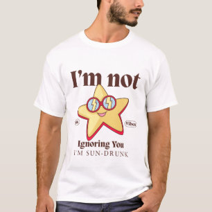 I'm not ignoring you, I'm sun-drunk T-Shirt