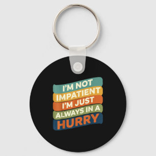 I'm Not Impatient I'm Just Always In A Hurry Humor Key Ring