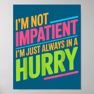 I'm Not Impatient I'm Just Always In A Hurry - Poster