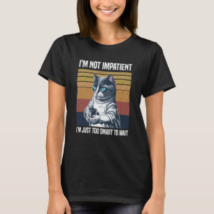 I'm not impatient I'm just too smart to wait Cat T-Shirt