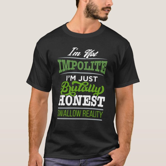 I'm Not Impolite Just Brutally Honest Swallow Real T-Shirt (Front)