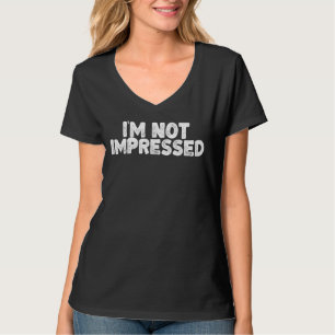 I'm Not Impressed Funny Sarcastic Joke Unimpressed T-Shirt