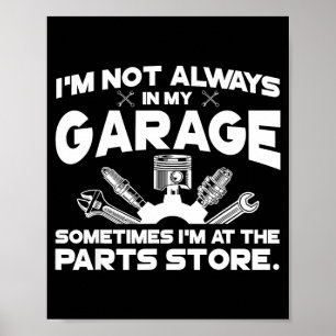 Im Not in My Garage Im At The Parts Store Poster
