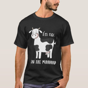 Im Not In The Mood Cow Moo T-Shirt