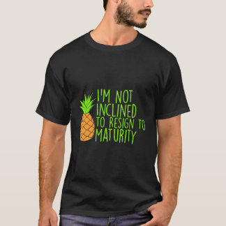 I'M Not Inclined To Resign To Maturity T-Shirt