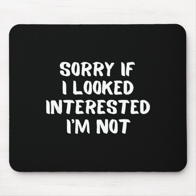 I'm Not Interested Don't Bother Me Humor  Mouse Mat (Front)