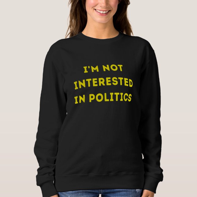 I'm Not Interested In Politics  Apolitical Tee (Front)
