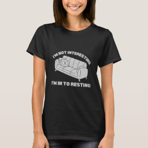 I'm not interesting I'm in to resting funny lazy T T-Shirt