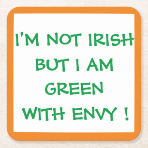 I'M NOT IRISH BUT I AM GREEN WITH ENVY ! SQUARE PAPER COASTER