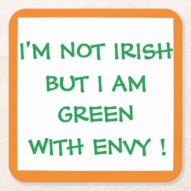 I'M NOT IRISH BUT I AM GREEN WITH ENVY ! SQUARE PAPER COASTER (Front)