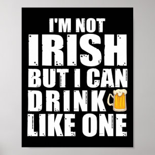 I'm Not Irish But I Can Drink Like One St Patricks Poster