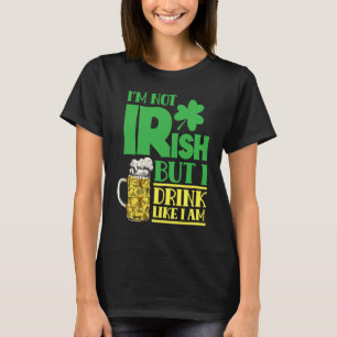 I'm Not Irish But I Drink Like I Am Leprechaun Ire T-Shirt